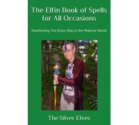 The Elfin Book of Spells for All Occasions: Manifesting The Elven Way in the Material World