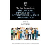 The Elgar Companion to the Law and Practice of the International Labour Organization (Elgar Companions to the Law and Practice of the UN Agencies and Bodies series)
