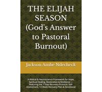 THE ELIJAH SEASON (God's Answer to Pastoral Burnout): A Biblical & Neuroscience Framework for Hope, Spiritual Healing, Restoration & Resilience - ... 12-Week Recovery Plan & Devotional