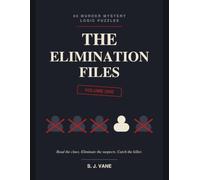 The Elimination Files: 60 Murder Mystery Logic Puzzles - Read the Clues, Eliminate the Suspects, Catch the Killer (Volume One)