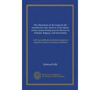 The elimination of the tramp by the introduction into America of the labour colony system already proved effective in Holland, Belgium, and ... to adapt this system to American conditions
