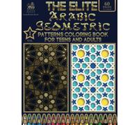 The Elite Arabic Geometric Patterns Coloring Book for Teens and Adults (Volume 1): 60 Coloring pages with Islamic Arabesque Art Design, Arab Moroccan ... ( Stress Relief, Relaxation and Creativity))