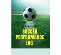 The Elite Athlete's Soccer Performance Log: Sports Journal