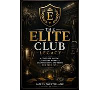 The Elite Club Legacy: A Complete History, Legendary, Moments, Championship, and Trivia for True fans