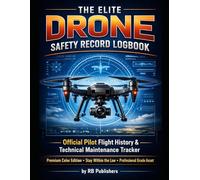 THE ELITE DRONE SAFETY RECORD LOGBOOK: Official Pilot Flight History & Technical Maintenance Tracker. Premium Color Edition. Stay Within the Law. Professional Grade Asset