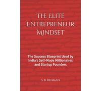 The Elite Entrepreneur Mindset: The Success Blueprint Used by India's Self-Made Millionaires and Startup Founders