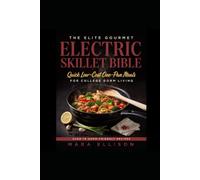 The Elite Gourmet Electric Skillet Bible: Quick Low Cost One Pan Meals for College Dorm Living
