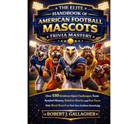 THE ELITE HANDBOOK OF AMERICAN FOOTBALL MASCOTS TRIVIA MASTERY: Over 550 Quiz Challenges, Team Symbol History, Sideline Stories and Fun Facts With Word Search to Test Your Gridiron Knowledge