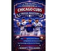 THE ELITE HANDBOOK OF CHICAGO CUBS TRIVIA MASTERY: Over 500 Quizzes, Historic Moments, Fun Facts, and Questions with Answers to Test Your Knowledge and Become the Ultimate North Side Baseball Expert