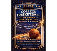 THE ELITE HANDBOOK OF COLLEGE BASKETBALL TOURNAMENT TRIVIA MASTERY: Over 500+ Quiz Challenges, Legendary Upsets, Championship Dynasties, and ... to Become the Ultimate March Madness Expert