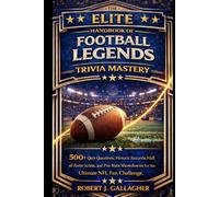 THE ELITE HANDBOOK OF FOOTBALL LEGENDS TRIVIA MASTERY: 500+ Quiz Questions, Historic Records, Hall of Fame Icons, and Pro Stats Showdowns for the Ultimate NFL Fan Challenge.