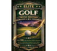 THE ELITE HANDBOOK OF GOLF TRIVIA MASTERY: Over 500+ Quiz Questions, Historic Moments & Fun Facts About Major Champions, Iconic Players, Championship Tournaments, Record-Breaking Performance.