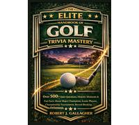 THE ELITE HANDBOOK OF GOLF TRIVIA MASTERY: Over 500+ Quiz Questions, Historic Moments & Fun Facts About Major Champions, Iconic Players, Championship Tournaments, Record-Breaking Performance.