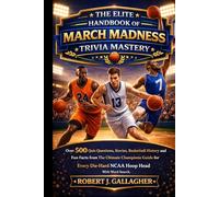 THE ELITE HANDBOOK OF MARCH MADNESS TRIVIA MASTERY: Over 500 Quiz Questions, Stories, Basketball History and Fun Facts from The Ultimate Champions ... Die-Hard NCAA Hoop Head With Word Search.