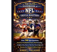 THE ELITE HANDBOOK OF NFL TRIVIA MASTERY: Over 700 Quiz Questions, American Football Fun Facts, Draft Scouting Insights & Key Stats to Test Your Knowledge and Become the Ultimate Gridiron Expert
