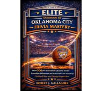 THE ELITE HANDBOOK OF OKLAHOMA CITY TRIVIA MASTERY: Over 500 Pro Basketball Quizzes, Iconic Franchise Milestones and Rare NBA Facts to Challenge Die-Hard Blue and Orange Supporters
