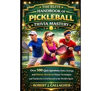 THE ELITE HANDBOOK OF PICKLEBALL TRIVIA MASTERY: Over 500 Quiz Questions, Rules, Strategy, and History Stories to Master Techniques and Tactics for 3.5 & Beyond in the World’s Hottest Sport