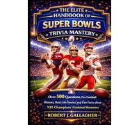 THE ELITE HANDBOOK OF SUPER BOWLS TRIVIA MASTERY: Over 500 Quiz Questions, Pro Football History, Real-Life Stories and Fun Facts about NFL Champions’ Greatest Moments.