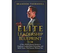 The ELITE Leadership Blueprint: A Navy SEAL’s Proven System to Duplicate Leaders, Scale Ownership, and Build Teams That Execute Without You