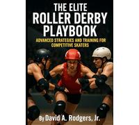 The Elite Roller Derby Playbook: Advanced Strategies and Training for Competitive Skaters