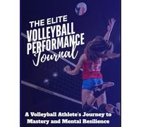 The Elite Volleyball Performance Journal: A Volleyball Athlete’s Journey to Mastery and Mental Resilience