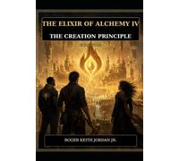The Elixir of Alchemy IV: The Creation Principle: 4 (The Elixir of Alchemy - Books 1-5)