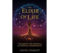 THE ELIXIR OF LIFE - THE QUEST FOR PHYSICAL AND SPIRITUAL IMMORTALITY