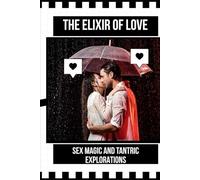 The Elixir of Love: Sex Magic and Tantric Explorations