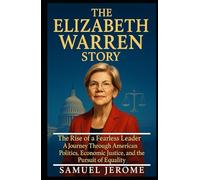 THE ELIZABETH WARREN STORY: The Rise of a Fearless Leader: A Journey Through American Politics, Economic Justice, and the Pursuit of Equality