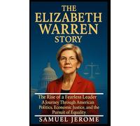 THE ELIZABETH WARREN STORY: The Rise of a Fearless Leader: A Journey Through American Politics, Economic Justice, and the Pursuit of Equality