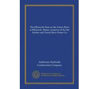 The Ellsworth Dam on the Union River at Ellsworth, Maine, property of the Bar Harbor and Union River Power Co