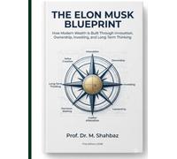 THE ELON MUSK WEALTH BLUEPRINT: How Modern Wealth Is Built Through Innovation, Ownership, Investing, and Long-Term Thinking