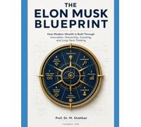THE ELON MUSK WEALTH BLUEPRINT: How Modern Wealth Is Built Through Innovation, Ownership, Investing, and Long-Term Thinking