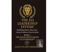 THE ELS LEADERSHIP SYSTEM™: Book I - The Fundamental Roots of Leadership™: Rebuilding Identity, Behaviour, Culture & Influence From the Roots (ELS Master Leadership System)