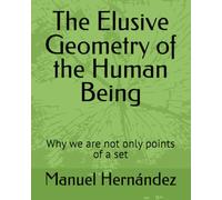 The Elusive Geometry of the Human Being: Why we are not only points of a set (Light of Mathematics)