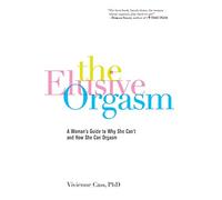 The Elusive Orgasm: A Woman's Guide to Why She Can't and How She Can Orgasm