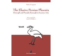 The Elusive Persian Phoenix: Simurgh and pseudo-simurgh in iranian arts (Studia Persica)