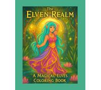 “The Elven Realm: A Magical Elves Coloring Book”: “Magical Fantasy Coloring Book of Elves and Enchanted Forests for Relaxation”