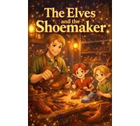 The Elves and the Shoemaker: A Classic Grimm Fairy Tale about Kindness Gratitude and Quiet Magic, Illustrated Story Edition for Relaxed Reading Bedtime Moments and ESL English Learning