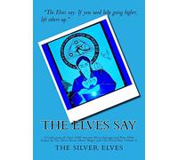 The Elves Say: A Collection of Over 1000 Ancient Elven Sayings and Wise Elfin Koans by The Silver Elves About Magic and The Elven Way, Volume 2