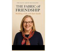 THE ELYCE ARONS BIOGRAPHY: The Fabric of Friendship: Building a Life with Kate Spade