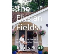 The Elysian Fields: or, How to Live Forever in Under Six Hundred Square Feet
