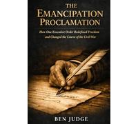 The Emancipation Proclamation: How One Executive Order Redefined Freedom and Changed the Course of the Civil War (Remarkable U.S History)