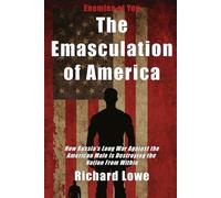 The Emasculation of America: How Russia's Long War Against the American Male Is Destroying the Nation From Within (Enemies of You)