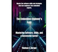 The Embedded Engineer’s Path: Mastering Software, Skills, and a Successful Career (Embedded system mastery)