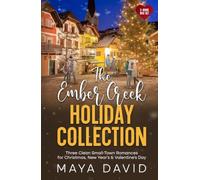 The Ember Creek Holiday Collection: Three Clean Small-Town Romances for Christmas, New Year's & Valentine's Day (Ember Creek Seasons Collections)