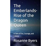 The Emberlands- Rise of the Dragon Queen: A Tale of Fire, Courage, and Legacy