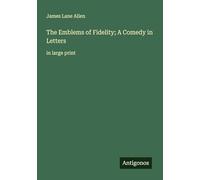 The Emblems of Fidelity; A Comedy in Letters: in large print