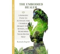 The Embodied Healer: A Somatic Path to Activate the Chakras, Awaken Your Senses, and Remember Your Divine Self (The Embodied Path)
