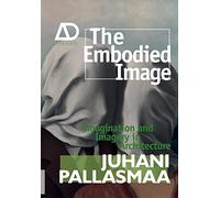 The Embodied Image: Imagination and Imagery in Architecture (Architectural Design Primer)